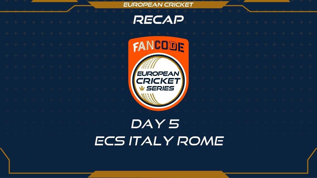 RECAP - DAY 5 - FanCode ECS Italy Rome